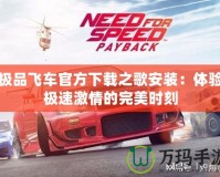 極品飛車官方下載之歌安裝：體驗極速激情的完美時刻