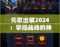 元歌出裝2024：掌控戰(zhàn)場的神秘使者，帶你走向巔峰！