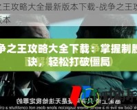 戰(zhàn)爭(zhēng)之王攻略大全下載：掌握制勝秘訣，輕松打破僵局