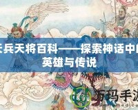 天兵天將百科——探索神話(huà)中的英雄與傳說(shuō)