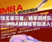 解鎖無限可能，暢享游戲樂趣——IMBA破解版帶你進(jìn)入全新游戲體驗(yàn)