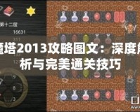 魔塔2013攻略圖文：深度解析與完美通關(guān)技巧