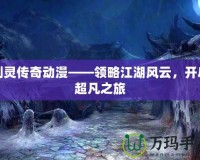 劍靈傳奇動漫——領(lǐng)略江湖風(fēng)云，開啟超凡之旅