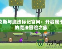 麥克斯與魔法標(biāo)記官網(wǎng)：開啟屬于你的魔法冒險之旅