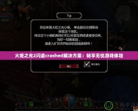 火炬之光2閃退crashed解決方案：暢享無憂游戲體驗(yàn)