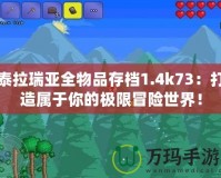 泰拉瑞亞全物品存檔1.4k73：打造屬于你的極限冒險(xiǎn)世界！