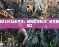 《最終幻想10PS2金手指：解鎖隱藏魅力，暢享極致游戲體驗》