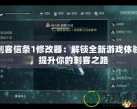 刺客信條1修改器：解鎖全新游戲體驗，提升你的刺客之路