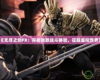 《無盡之劍FX：開啟極致戰(zhàn)斗體驗，征服虛擬世界》