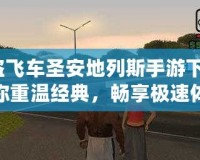 俠盜飛車圣安地列斯手游下載：帶你重溫經(jīng)典，暢享極速體驗