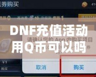 DNF充值活動用Q幣可以嗎？探索Q幣充值的便利與優(yōu)惠