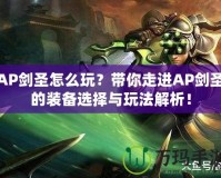 AP劍圣怎么玩？帶你走進AP劍圣的裝備選擇與玩法解析！