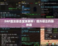 DNF魔法暴擊寶珠解析：提升輸出的新神器