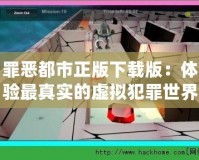 罪惡都市正版下載版：體驗(yàn)最真實(shí)的虛擬犯罪世界