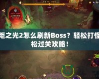 火炬之光2怎么刷新Boss？輕松打怪輕松過(guò)關(guān)攻略！