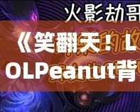 《笑翻天！LOLPeanut背后的美味秘密，帶你了解這款不可抗拒的小零食》