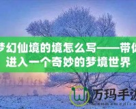 夢幻仙境的境怎么寫——帶你進(jìn)入一個奇妙的夢境世界