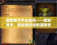 魔獸官方平臺(tái)掛機(jī)——解放雙手，輕松暢玩你的魔獸世界