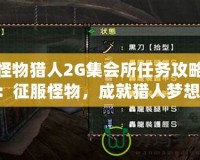 怪物獵人2G集會所任務(wù)攻略：征服怪物，成就獵人夢想！