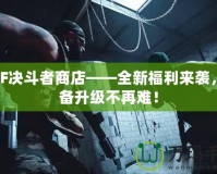 DNF決斗者商店——全新福利來襲，裝備升級(jí)不再難！