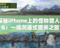 探秘iPhone上的怪物獵人2G：一場沉浸式獵殺之旅