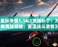 《星際爭霸1.16.1寬屏補?。簽榻?jīng)典再續(xù)輝煌，重溫戰(zhàn)斗激情》