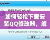 如何輕松下載安裝QQ修改器，解鎖更多精彩功能