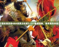 《三國志英杰傳GBA完美漢化版》——重溫經(jīng)典，攜手英杰共闖三國