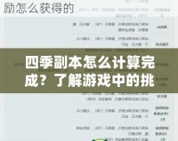 四季副本怎么計算完成？了解游戲中的挑戰(zhàn)與技巧