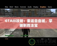 GTAIII攻略：重返自由城，掌握制勝法寶