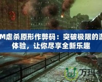 3DM虐殺原形作弊碼：突破極限的游戲體驗(yàn)，讓你盡享全新樂(lè)趣