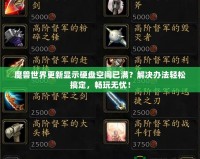 魔獸世界更新顯示硬盤空間已滿？解決辦法輕松搞定，暢玩無憂！