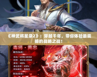 《神武將星錄2》：穿越千年，帶你體驗(yàn)最震撼的戰(zhàn)略之戰(zhàn)！