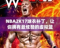 NBA2K17球衣補丁，讓你擁有最炫酷的虛擬籃球體驗！