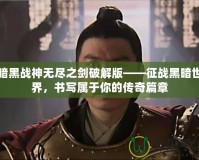 暗黑戰(zhàn)神無盡之劍破解版——征戰(zhàn)黑暗世界，書寫屬于你的傳奇篇章