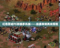 紅色警戒PC移植手機版——經(jīng)典策略再續(xù)輝煌