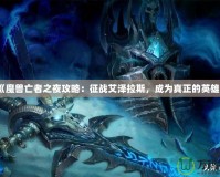 《魔獸亡者之夜攻略：征戰(zhàn)艾澤拉斯，成為真正的英雄》