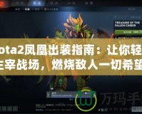 Dota2鳳凰出裝指南：讓你輕松主宰戰(zhàn)場，燃燒敵人一切希望！