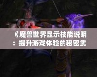 《魔獸世界顯示技能說明：提升游戲體驗的秘密武器》