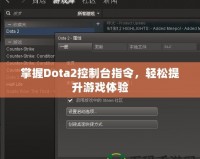 掌握Dota2控制臺(tái)指令，輕松提升游戲體驗(yàn)