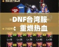 DNF臺灣服：重燃熱血冒險，探索極限挑戰(zhàn)的全新體驗