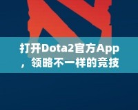 打開Dota2官方App，領略不一樣的競技世界