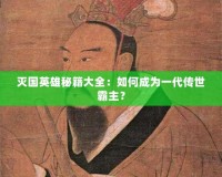 滅國英雄秘籍大全：如何成為一代傳世霸主？