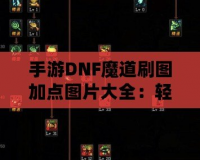 手游DNF魔道刷圖加點(diǎn)圖片大全：輕松掌握魔道刷圖精髓，開(kāi)啟無(wú)敵之路