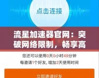 流星加速器官網(wǎng)：突破網(wǎng)絡限制，暢享高速上網(wǎng)體驗