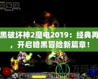 暗黑破壞神2魔電2019：經(jīng)典再現(xiàn)，開啟暗黑冒險(xiǎn)新篇章！