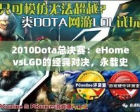 2010Dota總決賽：eHomevsLGD的經(jīng)典對決，永載史冊的巔峰之戰(zhàn)