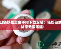 口袋妖怪黑金手指下載安裝：輕松破解，暢享無限樂趣！