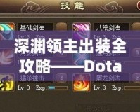 深淵領主出裝全攻略——Dota2最強戰(zhàn)士的裝備選擇與玩法解析