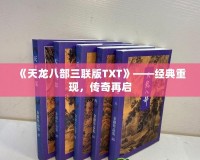 《天龍八部三聯(lián)版TXT》——經(jīng)典重現(xiàn)，傳奇再啟